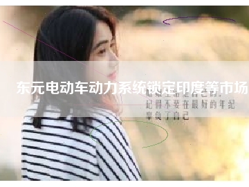 東元電動車動力系統(tǒng)鎖定印度等市場