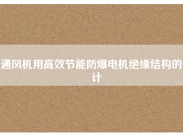 通風機用高效節(jié)能防爆電機絕緣結(jié)構(gòu)的設(shè)計