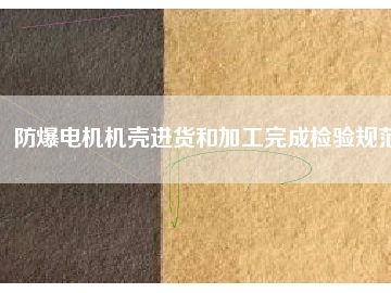 防爆電機(jī)機(jī)殼進(jìn)貨和加工完成檢驗規(guī)范