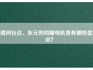 請問臺達、東元的伺服電機各有哪些優(yōu)缺點？