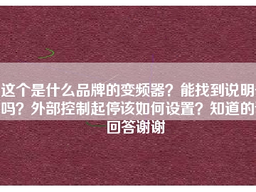 這個是什么品牌的變頻器？能找到說明書嗎？外部控制起停該如何設(shè)置？知道的請回答謝謝