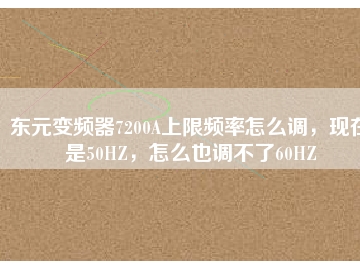 東元變頻器7200A上限頻率怎么調(diào)，現(xiàn)在是50HZ，怎么也調(diào)不了60HZ