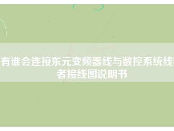 有誰會(huì)連接?xùn)|元變頻器線與數(shù)控系統(tǒng)線嗎者接線圖說明書