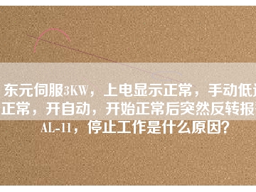 東元伺服3KW，上電顯示正常，手動(dòng)低速正常，開自動(dòng)，開始正常后突然反轉(zhuǎn)報(bào)警AL-11，停止工作是什么原因？