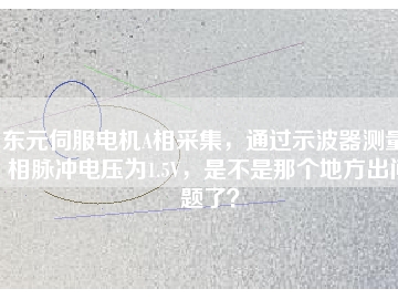東元伺服電機(jī)A相采集，通過示波器測(cè)量A相脈沖電壓為1.5V，是不是那個(gè)地方出問題了？