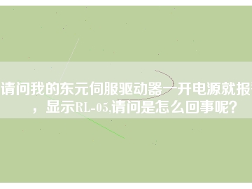 請(qǐng)問我的東元伺服驅(qū)動(dòng)器一開電源就報(bào)警，顯示RL-05,請(qǐng)問是怎么回事呢？