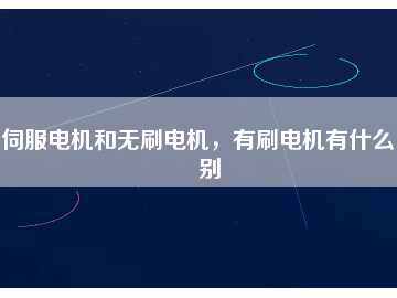 伺服電機(jī)和無(wú)刷電機(jī)，有刷電機(jī)有什么區(qū)別