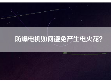 防爆電機如何避免產(chǎn)生電火花？