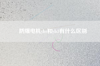 防爆電機(jī)ybs和yb3有什么區(qū)別