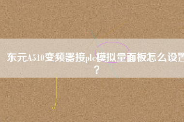 東元A510變頻器接plc模擬量面板怎么設(shè)置？
