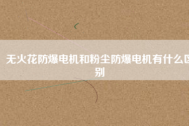 無火花防爆電機(jī)和粉塵防爆電機(jī)有什么區(qū)別