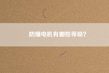 防爆電機有哪些等級？