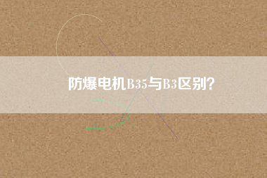 防爆電機B35與B3區(qū)別？
